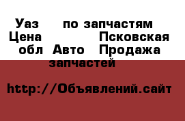 Уаз 469 по запчастям › Цена ­ 10 000 - Псковская обл. Авто » Продажа запчастей   